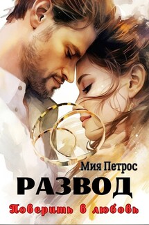 Развод. Поверить в любовь - Мия Петрос