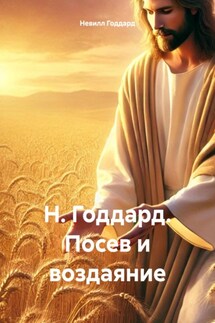 Н. Годдард. Посев и воздаяние - Невилл Годдард
