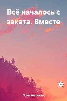 Всё началось с заката. Вместе - Анастасия Поле́