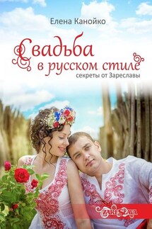 Свадьба в русском стиле. Секреты от Зареславы - Елена Канойко