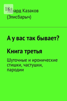 А у вас так бывает? Книга третья. Шуточные и иронические стишки, частушки, пародии - Эдуард Казаков (Элисбарыч)