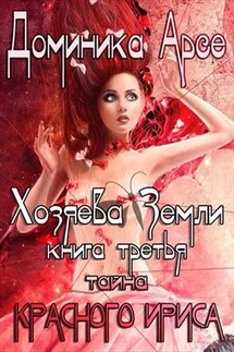 Хозяева Земли. Тайна Красного ириса. Книга 3 - Доминика Арсе