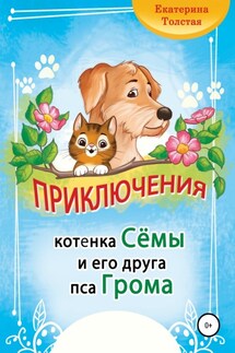 Приключения котёнка Сёмы и его друга пса Грома - Екатерина Толстая