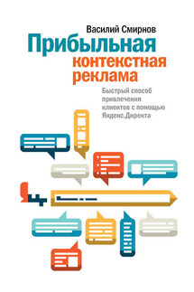 Прибыльная контекстная реклама. Быстрый способ привлечения клиентов с помощью Яндекс.Директа - Василий Смирнов