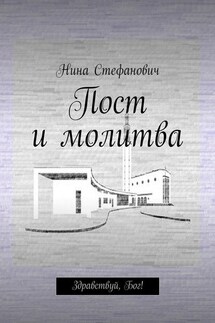 Пост и молитва. Здравствуй, Бог! - Нина Стефанович