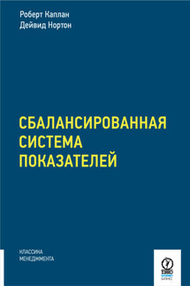 Сбалансированная система показателей. От стратегии к действию - Дейвид П. Нортон, Роберт Стивен Каплан