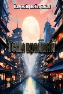 Тени времени - Екатерина Тюрина-Погорельская