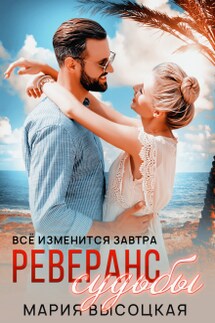 Реверанс судьбы. Все изменится завтра 2 - Мария Высоцкая