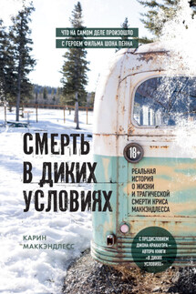 Смерть в диких условиях. Реальная история о жизни и трагической смерти Криса МакКэндлесса - Карин МакКэндлесс