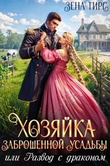 Хозяйка заброшенной усадьбы, или Развод с драконом - Зена Тирс
