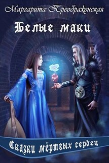 Белые маки. Сказки мертвых сердец - Маргарита Преображенская