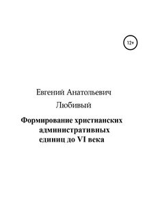 Формирование христианских административных единиц до VI века - Евгений Любивый