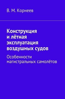 Конструкция и лётная эксплуатация воздушных судов. Особенности магистральных самолётов - В. Корнеев