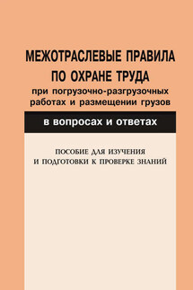 Межотраслевые правила по охране труда при погрузочно-разгрузочных работах и размещении грузов в вопросах и ответах. Пособие для изучения и подготовки к проверке знаний - Валентин Красник