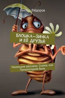 Блошка-Зинка и её друзья. Маленькие рассказы. Сказка, или Прошлогодняя быль - Виктор Фёдоров