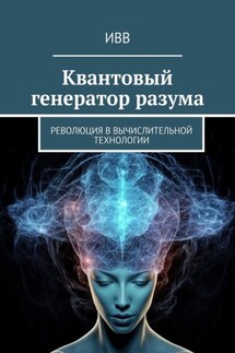 Квантовый генератор разума. Революция в вычислительной технологии - ИВВ