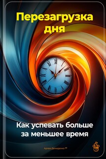 Перезагрузка дня: Как успевать больше за меньшее время - Артем Демиденко