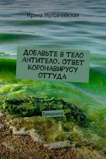Добавьте в тело антитело. Ответ коронавирусу оттуда. Бредашка - Ирина Мутовчийская