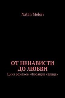 От ненависти до любви. Цикл романов «Любящие сердца» - Natali Melori