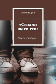 «Стихли шаги его». Стихи, которые… - Максим Юрин