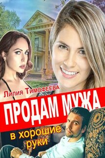 Продам мужа в хорошие руки - Лилия Тимофеева