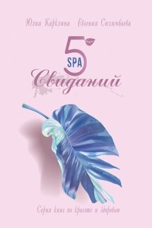 5 SPA-свиданий. Серия книг по красоте и здоровью - Евгения Сихимбаева, Юлия Карклина