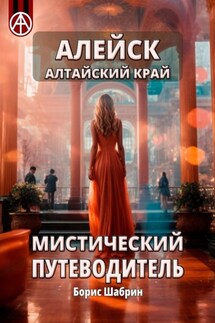 Алейск. Алтайский край. Мистический путеводитель - Борис Шабрин
