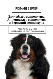 Энтлебухер зенненхунд, Аппенцеллер зенненхунд и Бернский зенненхунд. Зенненхунды или швейцарские пастушьи собаки - Роланд Бергер