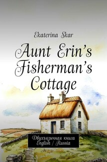 Aunt Erin’s Fisherman’s Cottage. Двухъязычная книга English / Russia - Ekaterina Skar