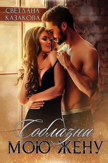 Соблазни мою жену - Светлана Казакова