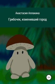 Грибочек, изменивший город - Анастасия Аллакина