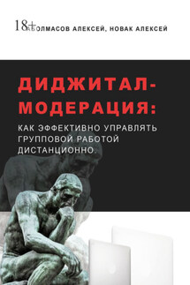Диджитал-модерация. Как эффективно управлять групповой работой дистанционно - Алексей Аболмасов, Алексей Новак