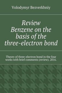 Review. Benzene on the basis of the three-electron bond. Theory of three-electron bond in the four works with brief comments (review). 2016. - Volodymyr Bezverkhniy