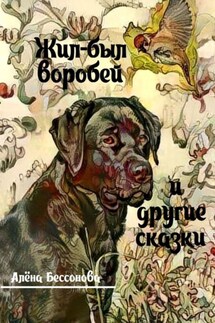 Жил-был воробей и другие сказки - Алёна Бессонова