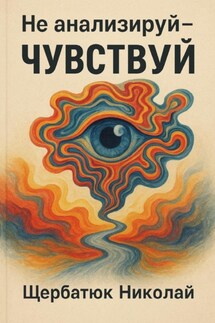 Не анализируй – Чувствуй! - Николай Щербатюк