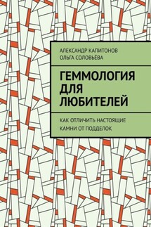 Геммология для любителей. Как отличить настоящие камни от подделок - Ольга Соловьева, Александр Евгеньевич Капитонов