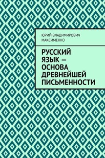 Русский язык – основа древнейшей письменности - Юрий Максименко