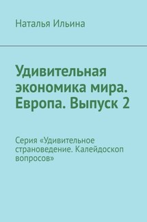 Удивительная экономика мира. Европа. Выпуск 2. Серия «Удивительное страноведение. Калейдоскоп вопросов» - Наталья Ильина