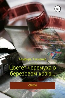 Цветет черемуха в березовом краю… Сборник стихотворений - Альфира Ткаченко