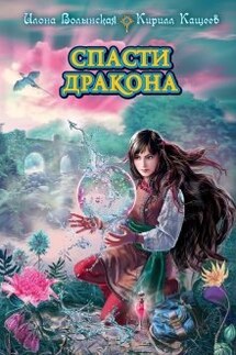 Спасти дракона - Илона Волынская, Кирилл Кащеев