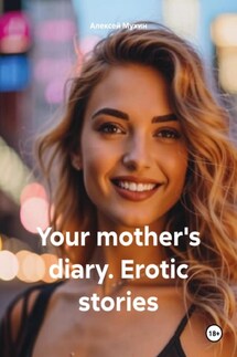 Your mother's diary. Erotic stories - Алексей Мухин