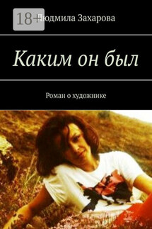 Каким он был. Роман о художнике - Людмила Захарова