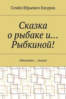 Сказка о рыбаке и… Рыбкиной! «Мыльная»… сказка! - Семён Ешурин