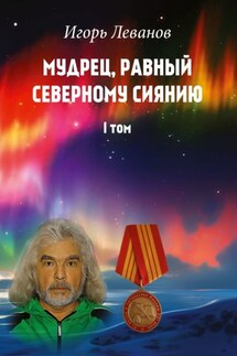 Мудрец, равный северному сиянию. Том I - Игорь Леванов