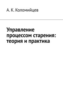 Управление процессом старения: теория и практика - А. Коломийцев