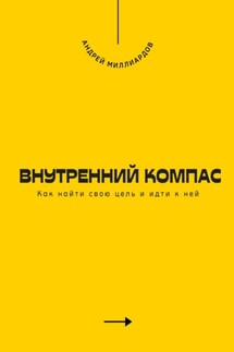 Внутренний компас. Как найти свою цель и идти к ней - Андрей Миллиардов