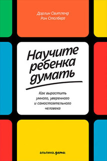Научите ребенка думать: Как вырастить умного, уверенного и самостоятельного человека - Дарлин Свитленд, Рон Столберг