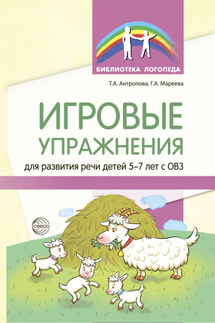 Игровые упражнения для развития речи детей 5—7 лет с ОВЗ - Галина Александровна Мареева, Татьяна Александровна Антропова