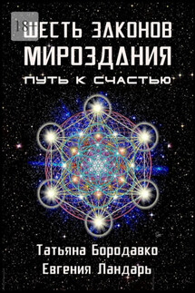 Шесть законов мироздания. Путь к счастью - Татьяна Бородавко, Евгения Ландарь