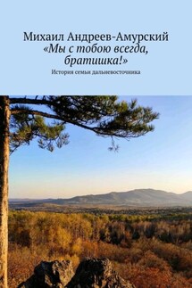 «Мы с тобою всегда, братишка!». История семьи дальневосточника - Михаил Андреев-Амурский